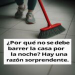 ¿Por Qué No Se Debe Barrer la Casa por la Noche? Descubre la Sorprendente Razón